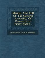 Manual and Roll of the General Assembly of Connecticut: Proof Sheet... 1249981212 Book Cover