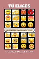 Tú Eliges: Momento de Cambiar Actitudes 994244159X Book Cover