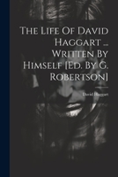 The Life Of David Haggart ... Written By Himself [ed. By G. Robertson] 102137332X Book Cover