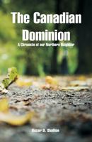 The Canadian Dominion: A Chronicle of Our Northern Neighbor 1501007505 Book Cover