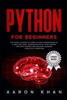 Python for Beginners: The Crash Course to Learn Python Programming in 3-DAYS (or less) Master Artificial Intelligence for Data Science and Machine Learning + Practical Exercises 170280626X Book Cover