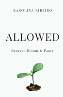 Allowed: Between Bloom & Pause B0GP5ZWP75 Book Cover