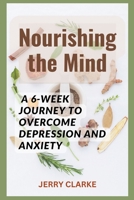 Nourishing the Mind: A 6-Week Journey to Overcome Depression and Anxiety B0CGTSBJDB Book Cover