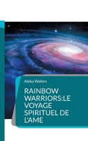Rainbow Warriors: le voyage spirituel de l'Ame (French Edition) 2322538086 Book Cover
