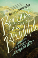 Because It Is So Beautiful: Unraveling the Mystique of the American West 1619029294 Book Cover