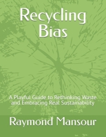 recycling bias: A Playful Guide to Rethinking Waste and Embracing Real Sustainability B0DV4GDCRP Book Cover