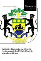Initiative Gabonaise de Sécurité Multipotentielle (IGSM). Essai de doctrine militaire (French Edition) B0G6ZYT16Y Book Cover