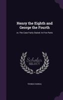 Henry the Eighth and George the Fourth: or, The Case Fairly Stated. In Five Parts 1356461239 Book Cover