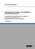 Die Relevanz der Ellipse in der allt�glichen Kommunikationspraxis: Das sprach�konomische Ph�nomen der Ellipse aus grammatisch-syntaktischer und pragmatisch-kommunikativer Perspektive 3638855120 Book Cover