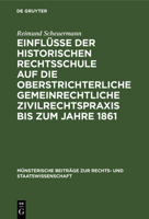 Einfl�sse Der Historischen Rechtsschule Auf Die Oberstrichterliche Gemeinrechtliche Zivilrechtspraxis Bis Zum Jahre 1861 3110993937 Book Cover
