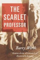 The Scarlet Professor: Newton Arvin: A Literary Life Shattered by Scandal 0385494688 Book Cover