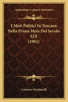I Moti Politici In Toscana Nella Prima Meta Del Secolo XIX (1902) 1120452899 Book Cover