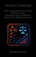 The Agentic Advantage: How to Transform Any Business Into the Future: Boosting Quality, Increasing Productivity, Growing Revenues 3695189746 Book Cover
