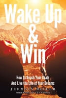 Wake Up & Win: How To Reach Your Goals And Live the Life of Your Dreams 1708665781 Book Cover