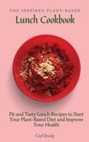 The Inspired Plant-Based Lunch Cookbook: Fit and Tasty Lunch Recipes to Start Your Plant-Based Diet and Improve Your Health 1802696997 Book Cover