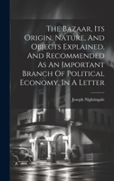 The Bazaar, Its Origin, Nature, And Objects Explained, And Recommended As An Important Branch Of Political Economy, In A Letter 1020195657 Book Cover