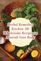 Herbal Remedies Kitchen: 101 Wholesome Recipes to Nourish Your Body B0CFMFN88B Book Cover