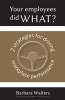 Your Employees Did What?: 7 Strategies for Driving Workplace Performance 0998872407 Book Cover