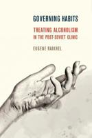 Governing Habits: Treating Alcoholism in the Post-Soviet Clinic 1501703137 Book Cover