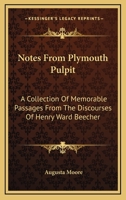 Notes From Plymouth Pulpit: A Collection of Memorable Passages From the Discourses of Henry Ward Beecher, With a Sketch of Mr. Beecher and the Lecture Room 0469506717 Book Cover