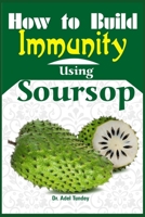 How to Build Immunity using Soursop B089M1952Y Book Cover