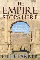 The Empire Stops Here: A Journey along the Frontiers of the Roman World 0224077880 Book Cover