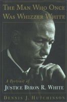 The MAN WHO ONCE WAS WHIZZER WHITE: A PORTRAIT OF JUSTICE BYRON R WHITE 0684827948 Book Cover