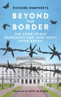 Beyond the Border: The Good Friday Agreement and Irish Unity after Brexit 178537205X Book Cover