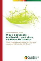 O que é Educação Ambiental... para cinco catadores de papelão.: Cinco catadores de papelão no centro da cidade do Rio Grande, RS - Brasil. 3639680898 Book Cover