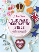 The Cake Decorating Bible: Simple steps to creating beautiful cupcakes, biscuits, birthday cakes and more 0091946689 Book Cover