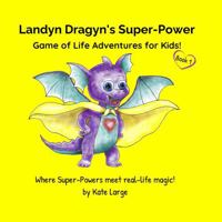 Landyn Dragyn's Super-Power: Game of Life Adventures for Kids! Book 1 0982606192 Book Cover