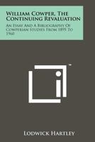 William Cowper, the Continuing Revaluation: An Essay and a Bibliography of Cowperian Studies from 1895 to 1960 1258161605 Book Cover