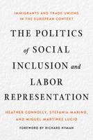 The Politics of Social Inclusion and Labor Representation: Immigrants and Trade Unions in the European Context 1501736574 Book Cover