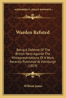 Warden Refuted: Being A Defence Of The British Navy Against The Misrepresentations Of A Work 1120953839 Book Cover