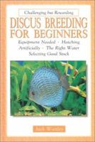 Discus Breeding for Beginners: Equipment Needed, Hatching Artificially, the Right Water, Selecting Good Stock 0793830087 Book Cover