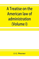 Treatise on the American Law of Administration, Vol. 1 of 2 (Classic Reprint) 9353926289 Book Cover
