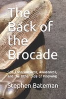 The Back of the Brocade: Self-Consciousness, Awareness, and the Other Side of Knowing 1701304228 Book Cover