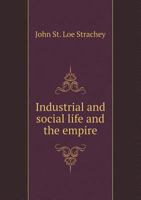 Industrial and Social Life and the Empire (Classic Reprint) 3743306689 Book Cover