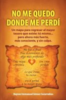 NO ME QUEDO DONDE ME PERDÍ: Un mapa para regresar al mayor tesoro que existe: tú mismo... pero ahora más fuerte, más consciente, y sin culpa. (Spanish Edition) B0G51DPYV9 Book Cover