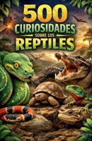 500 Curiosidades sobre los Reptiles (Spanish Edition) B0GRD8NGVF Book Cover