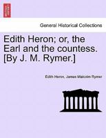 Edith Heron; or, The Earl and the Countess: a sequel to Edith the captive 1241596131 Book Cover