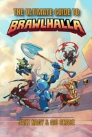 The Ultimate Guide To Brawhalla B0BTGK9P68 Book Cover