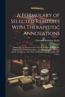 A Formulary of Selected Remedies With Therapeutic Annotations: Adapted to the Requirements of General Practice, Hospitals, Dispensaries, Parish ... Index of Diseases and Remedies, Diet Tables, 1022508601 Book Cover