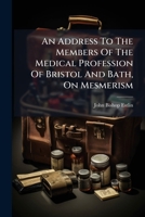 An Address to the Members of the Medical Profession of Bristol and Bath, on Mesmerism... 1273066278 Book Cover