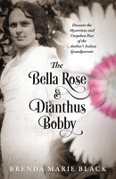 The Bella Rose & Dianthus Bobby: Discover the Mysterious and Unspoken Past of the Author's Italian Grandparents 1977220703 Book Cover