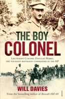 The Boy Colonel: Lieutenant Colonel Douglas Marks, the Youngest Battalion Commander in the AIF 1742755984 Book Cover