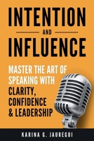INTENTION AND INFLUENCE Master the Art of Speaking with Clarity, Confidence, and Leadership B0GTQ2J1B6 Book Cover