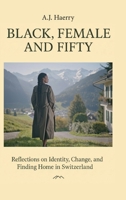 Black, Female, and Fifty: Reflections on Identity, Change, and Finding Home in Switzerland B0G8D9XGLC Book Cover