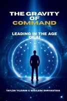 Gravity of Command: Leading With Purpose in the Age of Artificial Intelligence B0HBFX8WYR Book Cover
