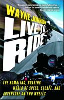 Live to Ride: The Rumbling, Roaring World of Speed, Escape, and Adventure on Two Wheels 141655033X Book Cover